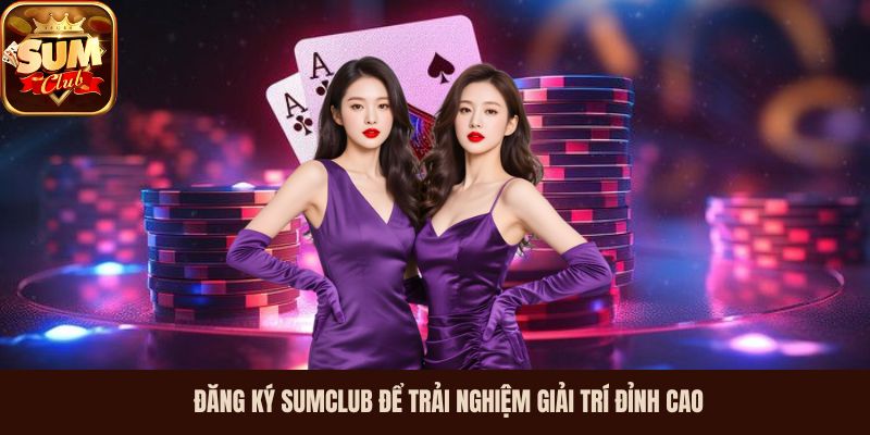 Đăng ký Sumclub để trải nghiệm giải trí đỉnh cao